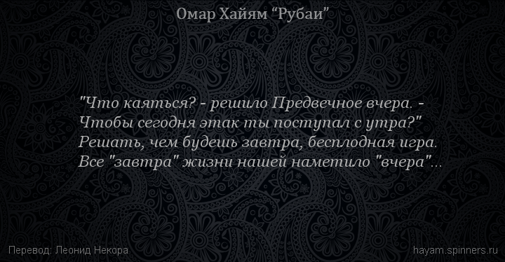 "Что каяться? - решило Предвечное вчера. -
 | Омар Хайям | Рубаи о смысле жизни
