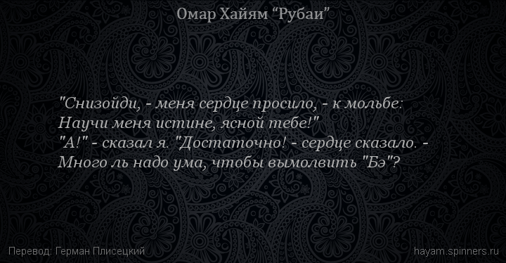 "Снизойди, - меня сердце просило, - к мольбе:
 | Омар Хайям | Рубаи о смысле жизни