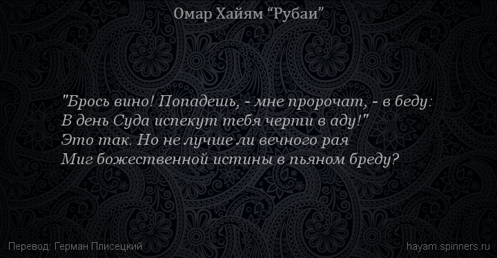 "Брось вино! Попадешь, - мне пророчат, - в беду:
 | Омар Хайям | Рубаи о смысле жизни
