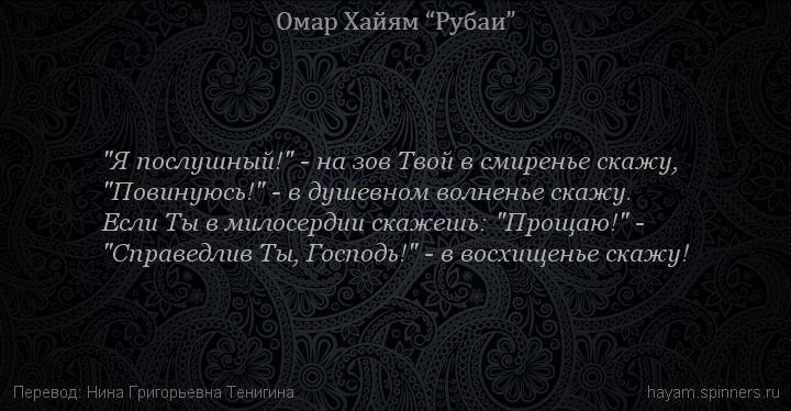 "Я послушный!" - на зов Твой в смиренье скажу,
 | Омар Хайям | Рубаи о Боге