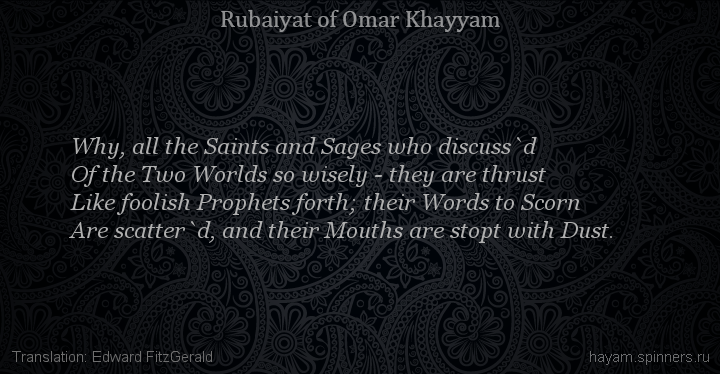 Why, all the Saints and Sages who discuss`d
 | Omar Khayyam | Rubaiyat in English