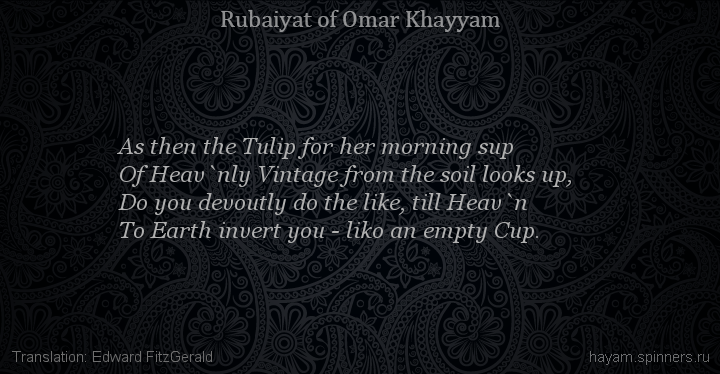 As then the Tulip for her morning sup
 | Omar Khayyam | Rubaiyat in English