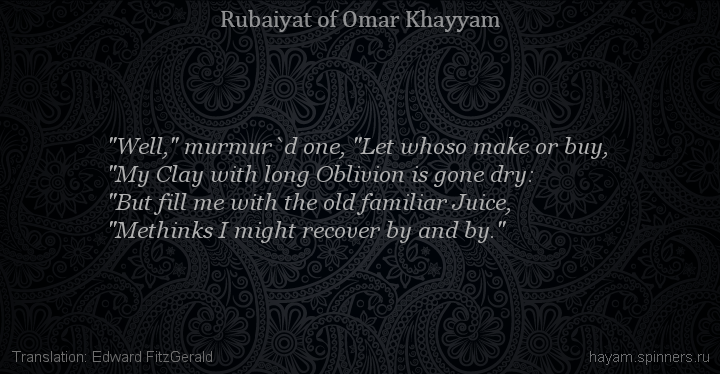 "Well," murmur`d one, "Let whoso make or buy,
 | Omar Khayyam | Rubaiyat in English
