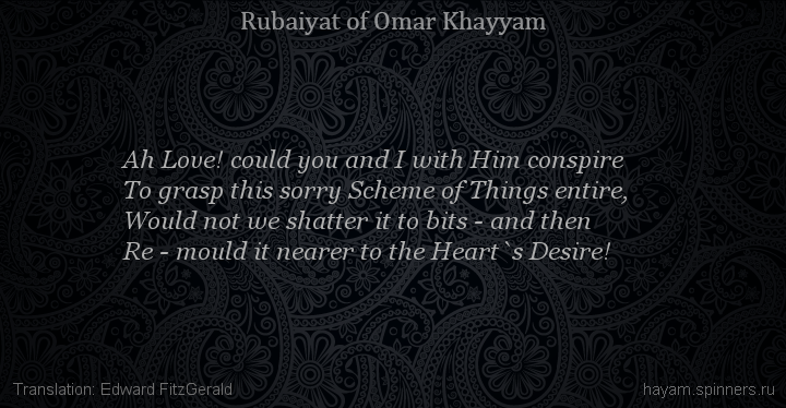 Ah Love! could you and I with Him conspire
 | Omar Khayyam | Rubaiyat in English