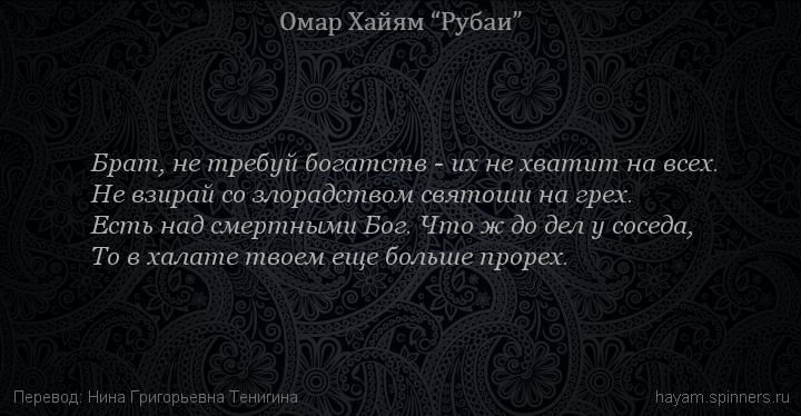 Брат, не требуй богатств - их не хватит на всех.
 | Омар Хайям | Рубаи о Боге