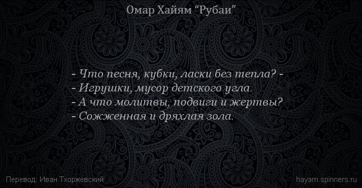 - Что песня, кубки, ласки без тепла? -
 | Омар Хайям | Рубаи о смысле жизни